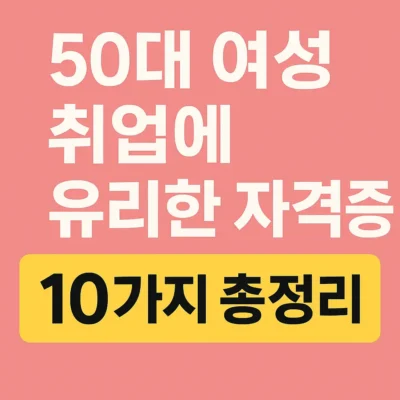 50대 여성 취업에 유리한 자격증 10가지 총정리